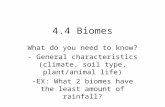 4.4 Biomes What do you need to know? - General characteristics (climate, soil type, plant/animal life) -EX: What 2 biomes have the least amount of rainfall?