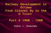 Railway Development in Ottawa From Colonel By to the O Train Part 4 1960 - 1980 Colin J. Churcher.