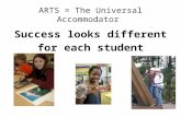 ARTS = The Universal Accommodator Success looks different for each student.