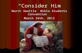 “Consider Him” North Seattle Bible Students Convention March 24th, 2012 John Blackwell.
