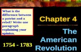 Chapter 4 The American Revolution 1754 - 1783 What is the difference between a patriot and a rebel? Write one paragraph explaining your opinion.