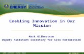 Www.energy.gov/EM 1 Enabling Innovation in Our Mission Mark Gilbertson Deputy Assistant Secretary for Site Restoration.
