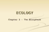 ECOLOGY Chapter 3 - The Biosphere. What is Ecology? It is the scientific study of interaction among organisms and between organisms and their environment.