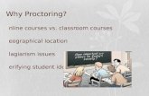 Why Proctoring? Online courses vs. classroom courses Geographical location Plagiarism issues Verifying student identity.