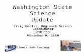 Washington State Science Update Craig Gabler, Regional Science Coordinator ESD 113 November 9, 2010 Science Web-Seminar.