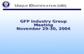 GFP Industry Group Meeting November 29-30, 2004 U NIQUE ID ENTIFICATION (UID)