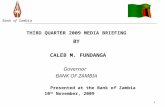 1 Bank of Zambia THIRD QUARTER 2009 MEDIA BRIEFING BY CALEB M. FUNDANGA Governor BANK OF ZAMBIA Presented at the Bank of Zambia 10 th November, 2009.