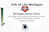Michigan Donor Drive An update on the effort to promote the Donor Registry among state hospitals August 20, 2008 Gift of Life Michigan.