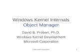 © Microsoft Corporation1 Windows Kernel Internals Object Manager David B. Probert, Ph.D. Windows Kernel Development Microsoft Corporation.
