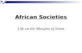 Life on the Margins of Islam African Societies. Diverse Land: 10s of geographies 100s of tribes 100s of languages →political unity rare.