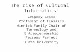 The rise of Cultural Informatics Gregory Crane Professor of Classics Winnick Family Chair of Technology and Entrepreneurship Perseus Project Tufts University.