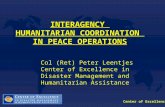 Center of Excellence INTERAGENCY HUMANITARIAN COORDINATION IN PEACE OPERATIONS Col (Ret) Peter Leentjes Center of Excellence in Disaster Management and.