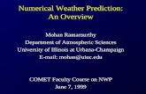 Numerical Weather Prediction: An Overview Mohan Ramamurthy Department of Atmospheric Sciences University of Illinois at Urbana-Champaign E-mail: mohan@uiuc.edu.