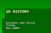 US HISTORY Economic and Social Change Mid-1800s. ECONOMIC CHANGE  West: more settlement, growth of farming (corn, wheat), land exploitation  North: