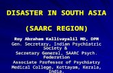 DISASTER IN SOUTH ASIA (SAARC REGION) Roy Abraham Kallivayalil MD, DPM Gen. Secretary, Indian Psychiatric Society & Secretary General, SAARC Psych. Federation.