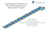 Low Mass Local Supports for the ATLAS Upgrade Inner Silicon Barrel Tracker Peter Sutcliffe University of Liverpool On behalf of the ATLAS Upgrade Inner.