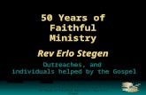 50 Years of Faithful Ministry - Rev Erlo Stegen 50 Years of Faithful Ministry Rev Erlo Stegen Outreaches, and individuals helped by the Gospel.