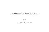 Cholesterol Metabolism By Dr. Sumbul Fatma. Cholesterol Most important animal steroid Mainitains membrane fluidity Has an insulating effect on nerve fibres.