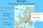 Europe Peninsula of Peninsulas Scandinavia Norway, Sweden Iberia Spain, Portugal Italian Balkan Greece.