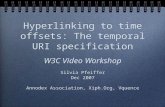 Hyperlinking to time offsets: The temporal URI specification W3C Video Workshop Silvia Pfeiffer Dec 2007 Annodex Association, Xiph.Org, Vquence.