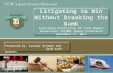 Litigating to Win Without Breaking the Bank California Association of Joint Powers Authorities (CAJPA) Annual Conference September 17, 2015 Presented by: