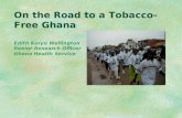 On the Road to a Tobacco-Free Ghana Edith Koryo Wellington Senior Research Officer Ghana Health Service.