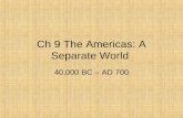 Ch 9 The Americas: A Separate World 40,000 BC – AD 700.