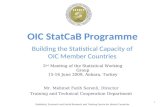 OIC StatCaB Programme Building the Statistical Capacity of OIC Member Countries Mr. Mehmet Fatih Serenli, Director Training and Technical Cooperation Department.