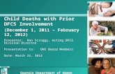 Child Deaths with Prior DFCS Involvement (December 1, 2011 – February 12, 2012) Presenter: Ron Scroggy, Acting DFCS Division Director Presentation to: