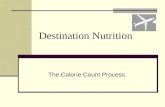 Destination Nutrition The Calorie Count Process. Importance of Adequate Calories and Protein The body needs adequate calories and protein to supply the.