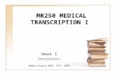 MR250 MEDICAL TRANSCRIPTION I Week 1 Instructor: Amber Krasny MBA, CPC, CMRS.