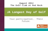 JA Longest Day of Golf Your participation. Their future. August 2012 The Golf Club at Red Rock.