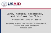 Land, Natural Resources, and Violent Conflict Presenter: John W. Bruce Property Rights and Resource Governance Issues and Best Practices October 2011.