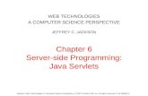 Chapter 6 Server-side Programming: Java Servlets WEB TECHNOLOGIES A COMPUTER SCIENCE PERSPECTIVE JEFFREY C. JACKSON Jackson, Web Technologies: A Computer.