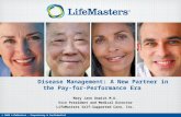 Disease Management: A New Partner in the Pay-for-Performance Era © 2008 LifeMasters – Proprietary & Confidential Mary Jane Osmick M.D. Vice President and.