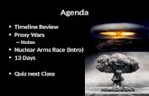 Agenda Timeline Review Proxy Wars – Notes Nuclear Arms Race (Intro) 13 Days Quiz next Class.