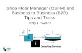 1 Shop Floor Manager (OSFM) and Business to Business (B2B) Tips and Tricks Jerry Edwards.