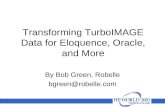 Transforming TurboIMAGE Data for Eloquence, Oracle, and More By Bob Green, Robelle bgreen@robelle.com.