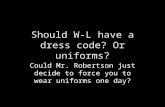 Should W-L have a dress code? Or uniforms? Could Mr. Robertson just decide to force you to wear uniforms one day?