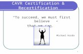 1 CAVR Certification & Recertification “To succeed, we must first believe that we can.” Michael Korda.