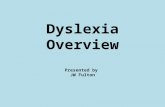 Dyslexia Overview Presented by JW Fulton.