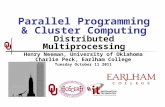 Parallel Programming & Cluster Computing Distributed Multiprocessing Henry Neeman, University of Oklahoma Charlie Peck, Earlham College Tuesday October.