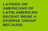LATINOS OR AMERICANS OF LATIN AMERICAN DECENT WERE A DIVERSE GROUP BECAUSE: