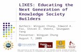 LIKES: Educating the Next Generation of Knowledge Society Builders Authors: Wingyan Chung, Edward A. Fox, Steven D. Sheetz, Seungwon Yang Presenter: Wingyan.