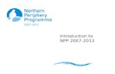 Introduction to NPP 2007-2013. PROGRAMME FRAMEWORK “Northern Periphery Programme 2007-2013” – official programme name Programme is no longer called INTERREG.