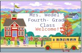 Mrs. Wedel’s Fourth- Grade Class Welcome!!. Welcome to Fourth Grade!  I will introduce you to fourth grade and to our classroom.  If you have any questions.