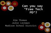 Can you say "Free Tech PD"? Kim Thomas Julie Leckman Madison School District.