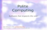 1 Polite Computing Software that respects the user Brian Whitworth © 2005, bwhitworth@acm.orgbwhitworth@acm.org This presentation is available at .