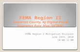 FEMA Region II Somerset County, NJ Digital Flood Insurance Rate Map (DFIRM) FEMA Region 2 Mitigation Division June 24th, 2010 10:00-11:00.