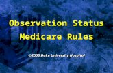 Observation Status Medicare Rules ©2003 Duke University Hospital.